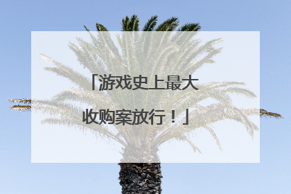 游戏史上最大收购案放行！